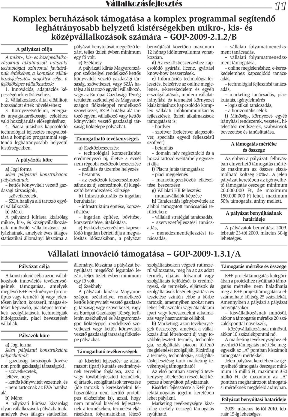 vállalkozások: 1. Innovációs, adaptációs képességének erõsítéséhez; 2. Vállalkozások által elõállított hozzáadott érték növeléséhez; 3.