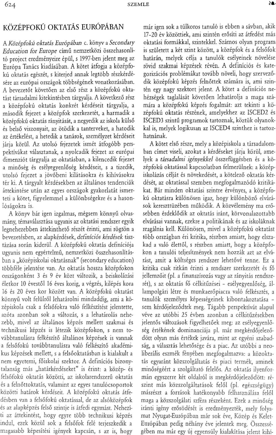 A kötet átfogja a középfokú oktatás egészét, s kiterjed annak legtöbb részkérdésére oktatási formákkal, szintekkel.