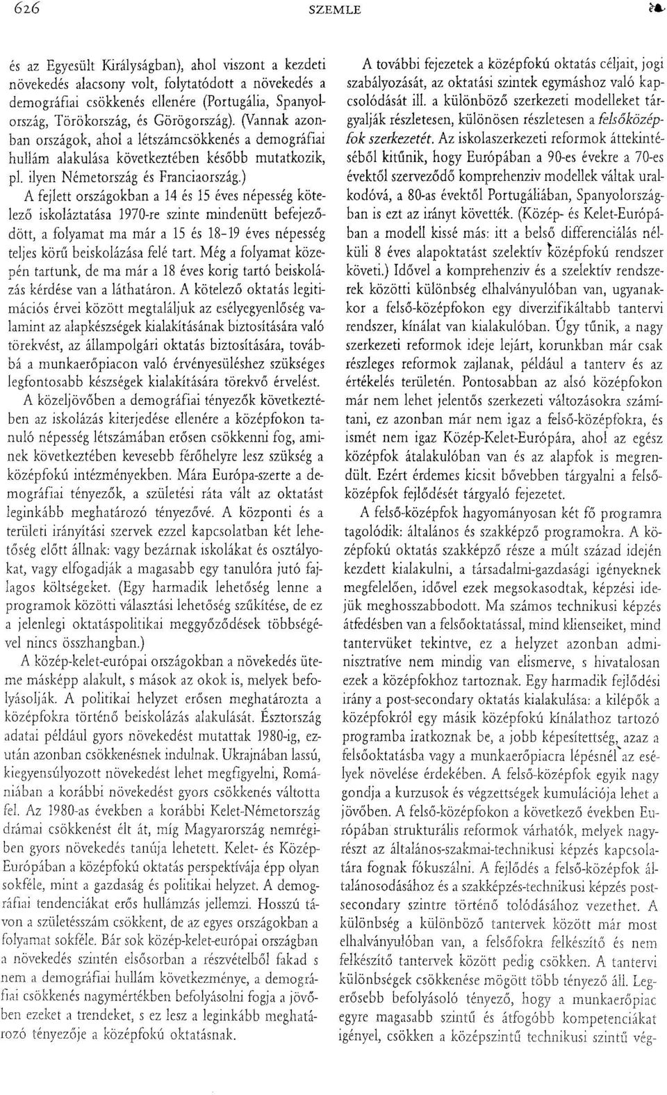 ) A fejlett országokban a 14 és 15 éves népesség kötelező iskoláztatása 1970-re szinte mindenütt befejeződött, a folyamat ma már a 15 és 18-19 éves népesség teljes körű beiskolázása felé tart.