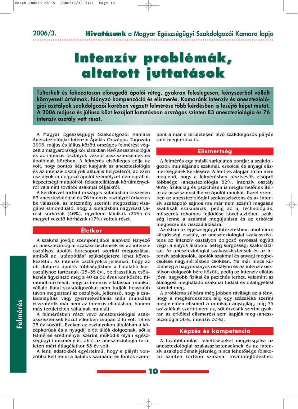 környezeti ártalmak, hiányzó kompenzáció és elismerés. Kamaránk intenzív és aneszteziológiai osztályok szakdolgozói körében végzett felmérése több kérdésben is lesújtó képet mutat.