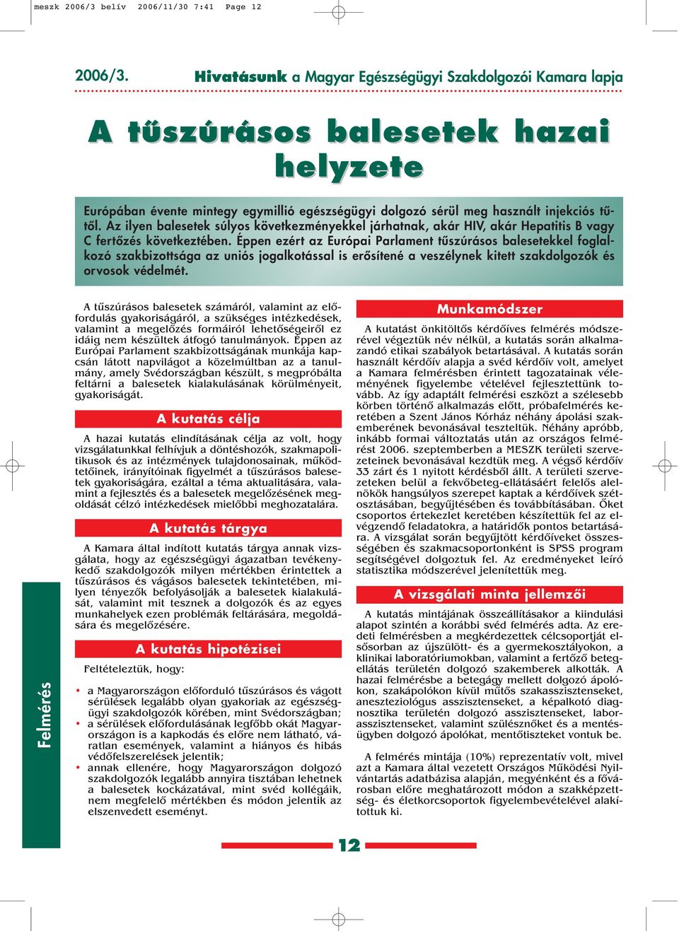 Az ilyen balesetek súlyos következményekkel járhatnak, akár HIV, akár Hepatitis B vagy C fertôzés következtében.