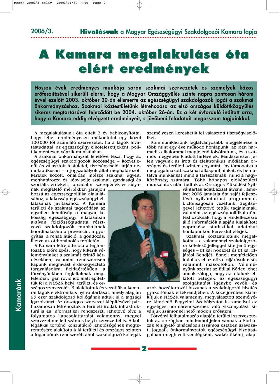 sikerült elérni, hogy a Magyar Országgyûlés szinte napra pontosan három évvel ezelôtt 2003. október 20-án elismerte az egészségügyi szakdolgozók jogát a szakmai önkormányzáshoz.