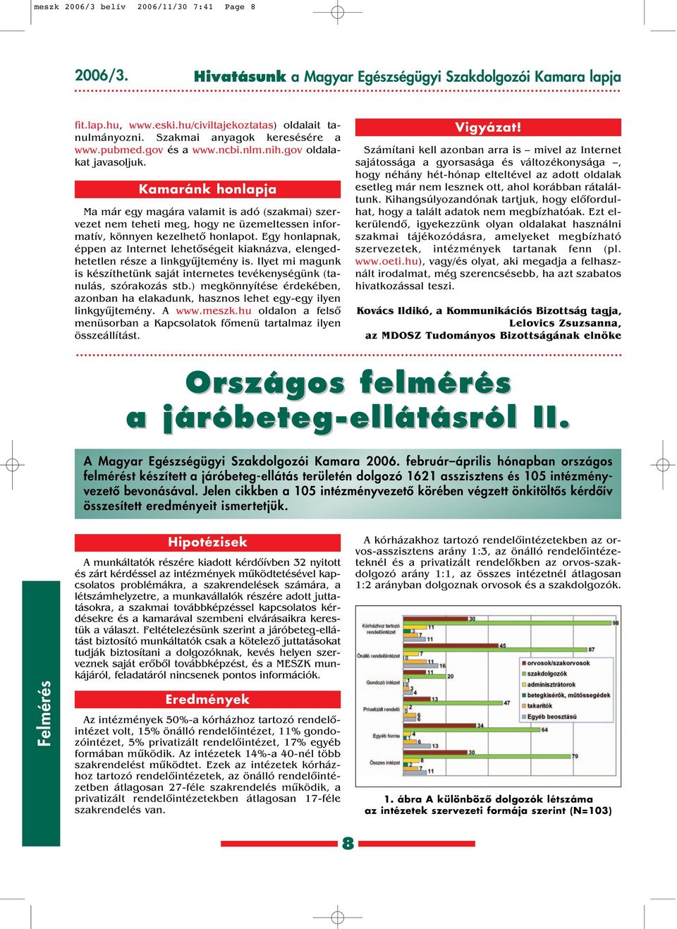 Kamaránk honlapja Ma már egy magára valamit is adó (szakmai) szervezet nem teheti meg, hogy ne üzemeltessen informatív, könnyen kezelhetô honlapot.