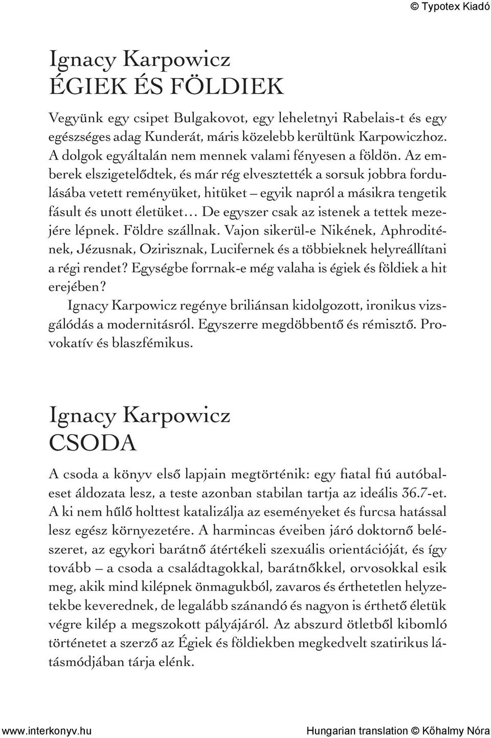 Az emberek elszigetelődtek, és már rég elvesztették a sorsuk jobbra fordulásába vetett reményüket, hitüket egyik napról a másikra tengetik fásult és unott életüket De egyszer csak az istenek a tettek