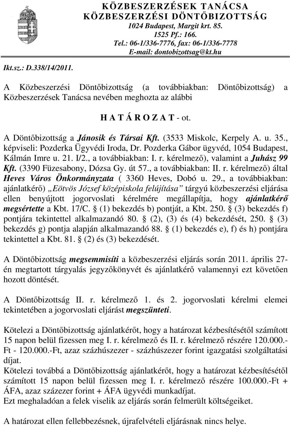 (3533 Miskolc, Kerpely A. u. 35., képviseli: Pozderka Ügyvédi Iroda, Dr. Pozderka Gábor ügyvéd, 1054 Budapest, Kálmán Imre u. 21. I/2., a továbbiakban: I. r. kérelmező), valamint a Juhász 99 Kft.