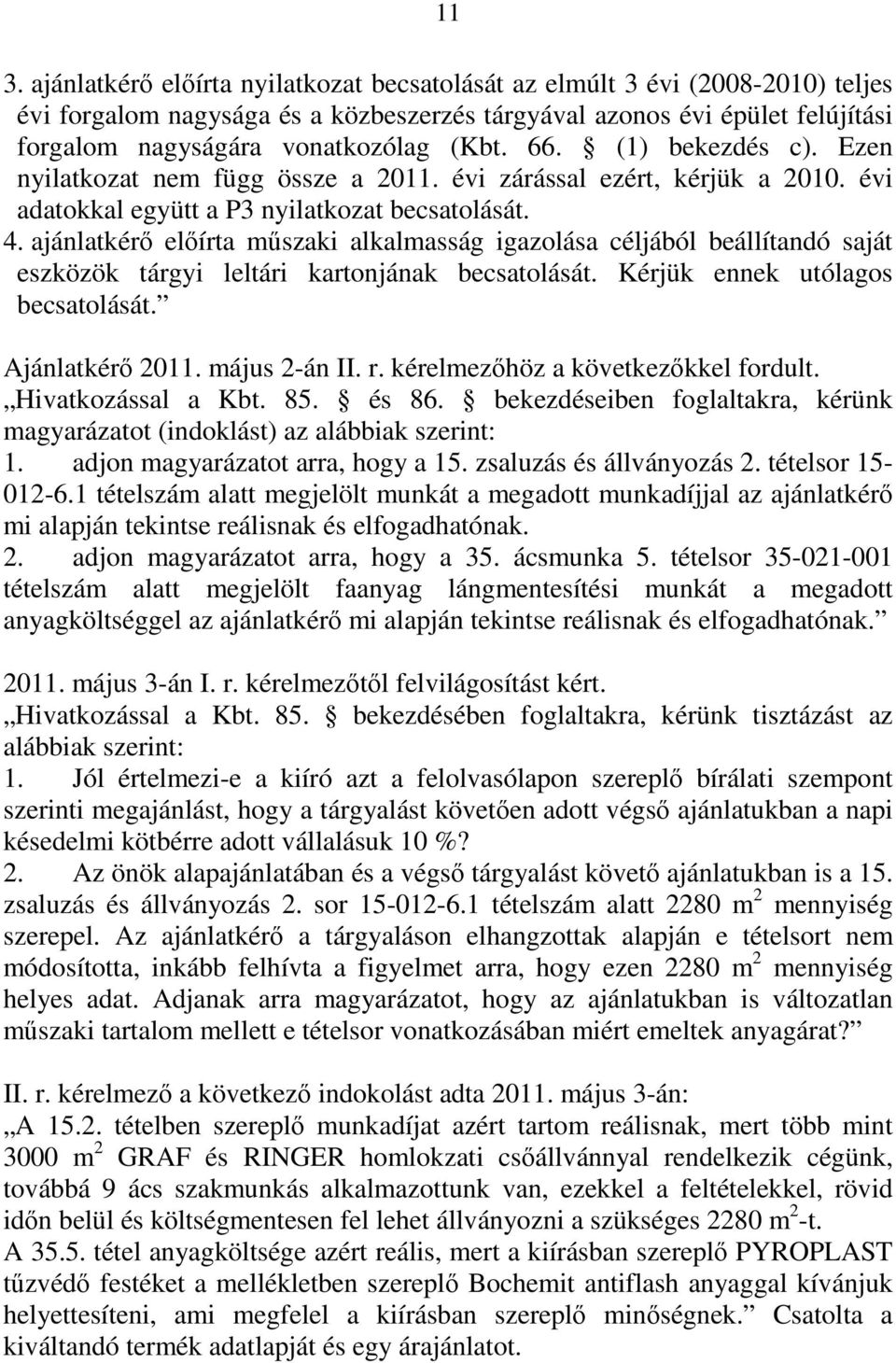 ajánlatkérő előírta műszaki alkalmasság igazolása céljából beállítandó saját eszközök tárgyi leltári kartonjának becsatolását. Kérjük ennek utólagos becsatolását. Ajánlatkérő 2011. május 2-án II. r.