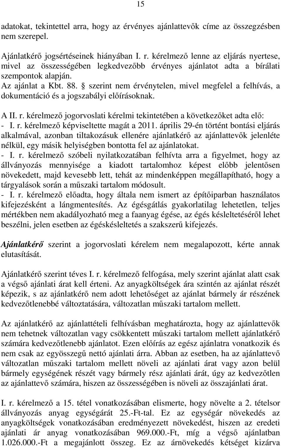 szerint nem érvénytelen, mivel megfelel a felhívás, a dokumentáció és a jogszabályi előírásoknak. A II. r. kérelmező jogorvoslati kérelmi tekintetében a következőket adta elő: - I. r. kérelmező képviseltette magát a 2011.