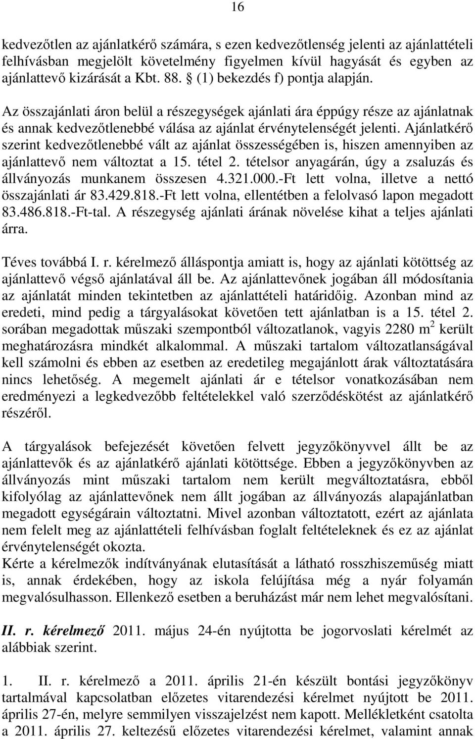 Ajánlatkérő szerint kedvezőtlenebbé vált az ajánlat összességében is, hiszen amennyiben az ajánlattevő nem változtat a 15. tétel 2.