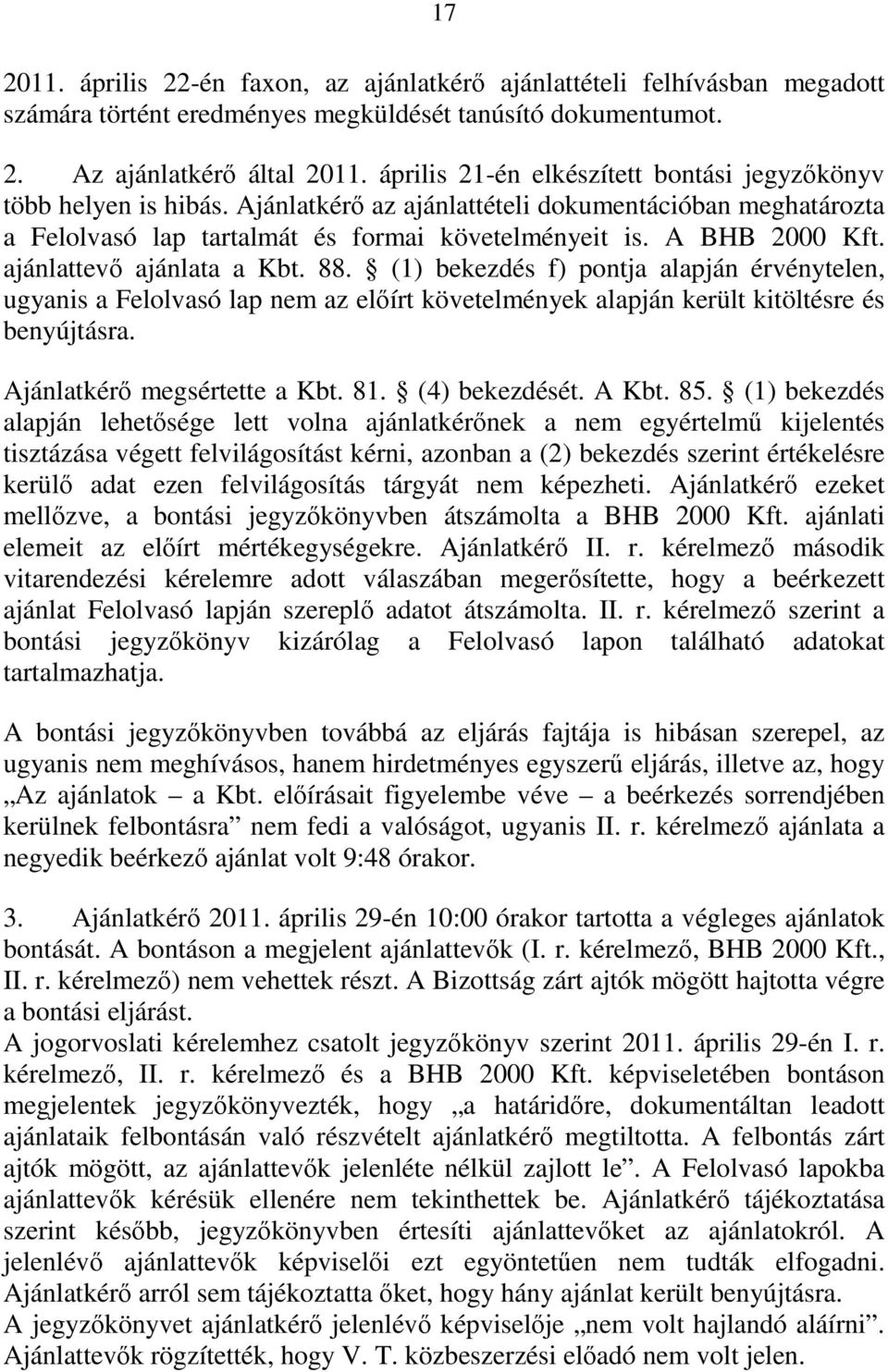 ajánlattevő ajánlata a Kbt. 88. (1) bekezdés f) pontja alapján érvénytelen, ugyanis a Felolvasó lap nem az előírt követelmények alapján került kitöltésre és benyújtásra. Ajánlatkérő megsértette a Kbt.