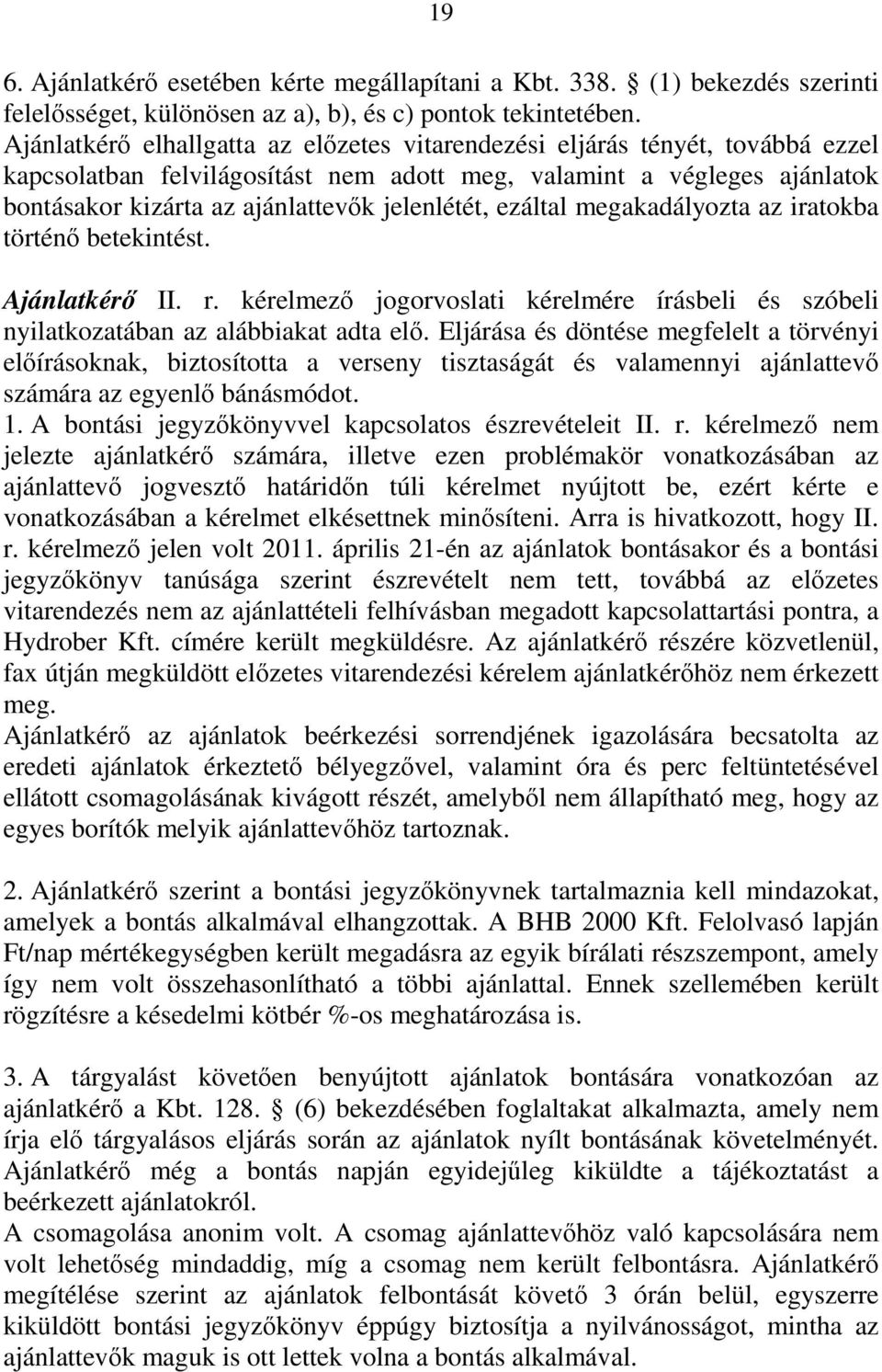 jelenlétét, ezáltal megakadályozta az iratokba történő betekintést. Ajánlatkérő II. r. kérelmező jogorvoslati kérelmére írásbeli és szóbeli nyilatkozatában az alábbiakat adta elő.