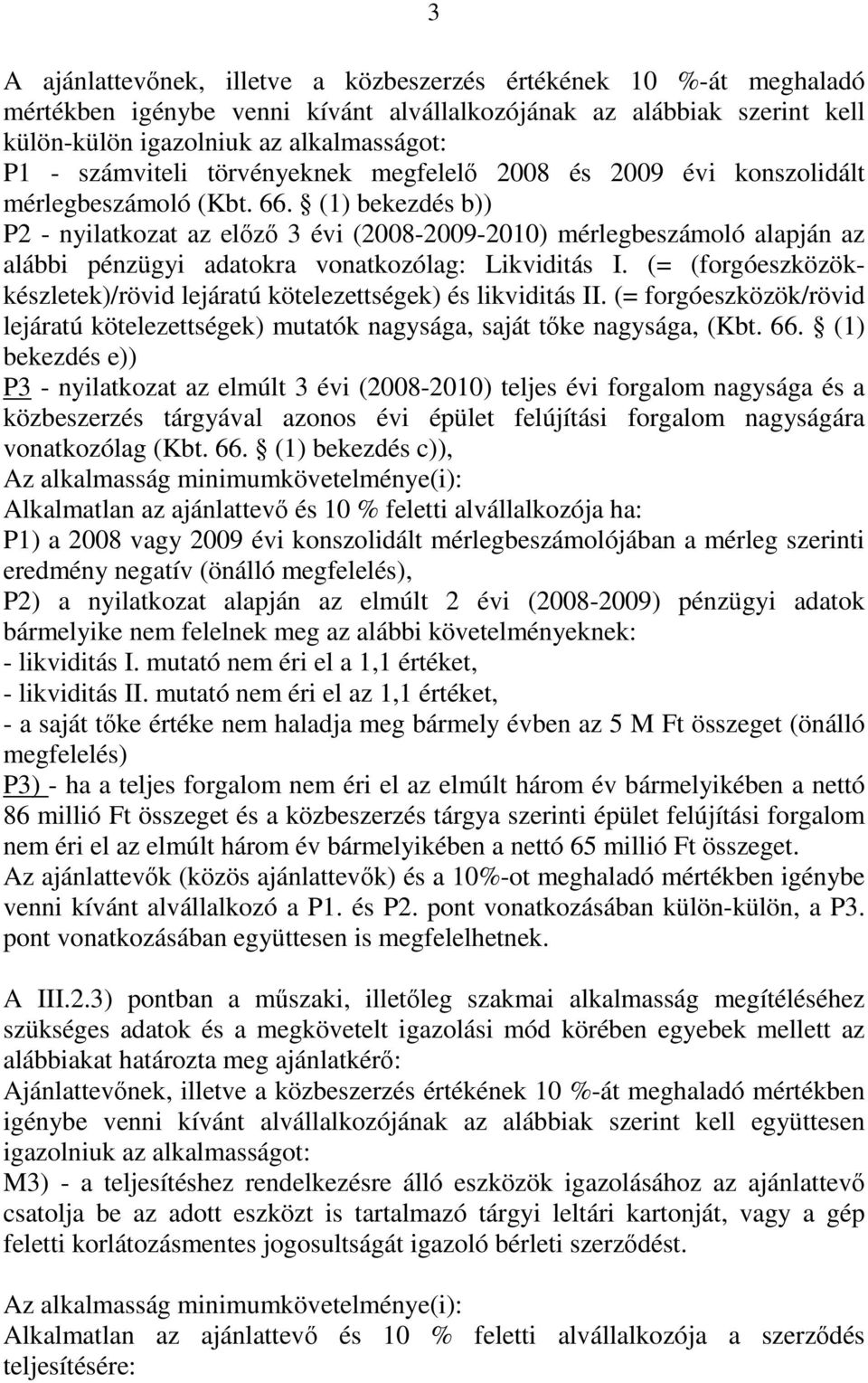 (1) bekezdés b)) P2 - nyilatkozat az előző 3 évi (2008-2009-2010) mérlegbeszámoló alapján az alábbi pénzügyi adatokra vonatkozólag: Likviditás I.