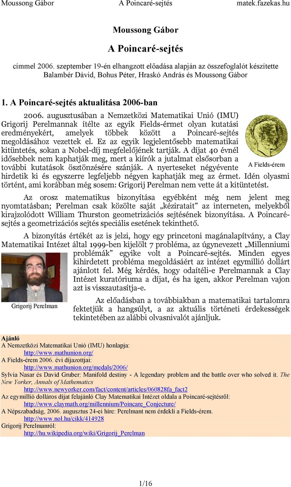 augusztusában a Nemzetközi Matematikai Unió (IMU) Grigorij Perelmannak ítélte az egyik Fields-érmet olyan kutatási eredményekért, amelyek többek között a Poincaré-sejtés megoldásához vezettek el.