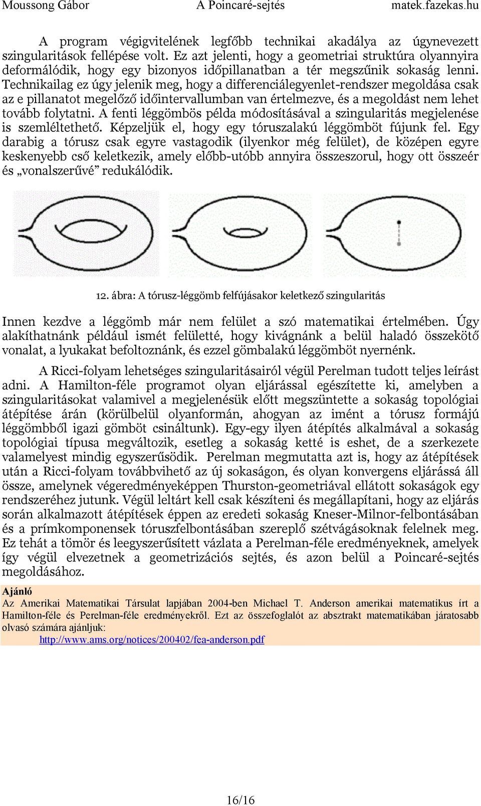 Technikailag ez úgy jelenik meg, hogy a differenciálegyenlet-rendszer megoldása csak az e pillanatot megelőző időintervallumban van értelmezve, és a megoldást nem lehet tovább folytatni.