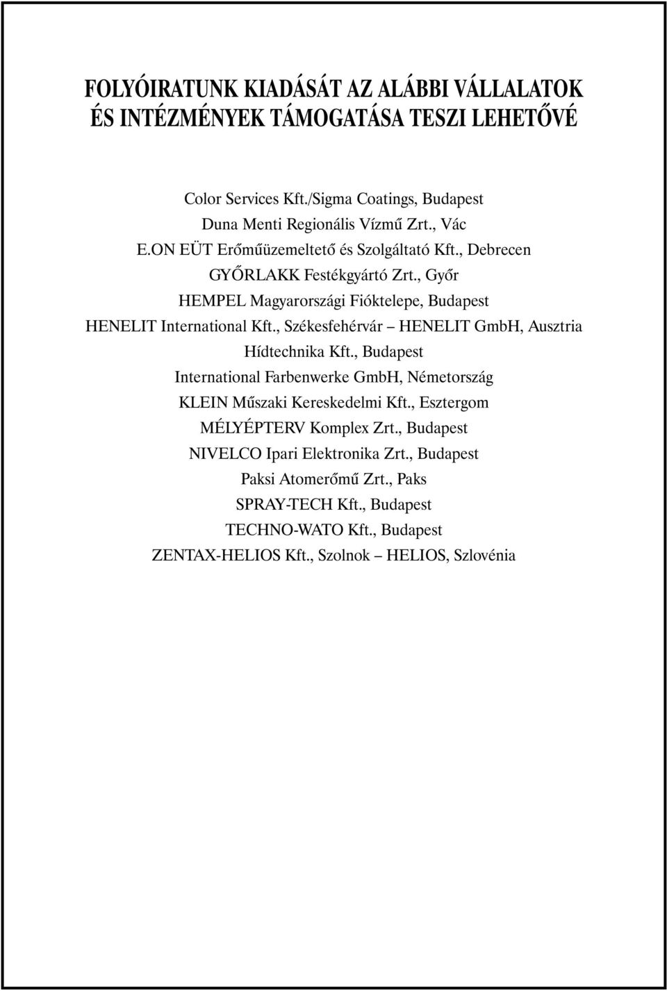 , Székesfehérvár HENELIT GmbH, Ausztria Hídtechnika Kft., Budapest International Farbenwerke GmbH, Németország KLEIN Mûszaki Kereskedelmi Kft.