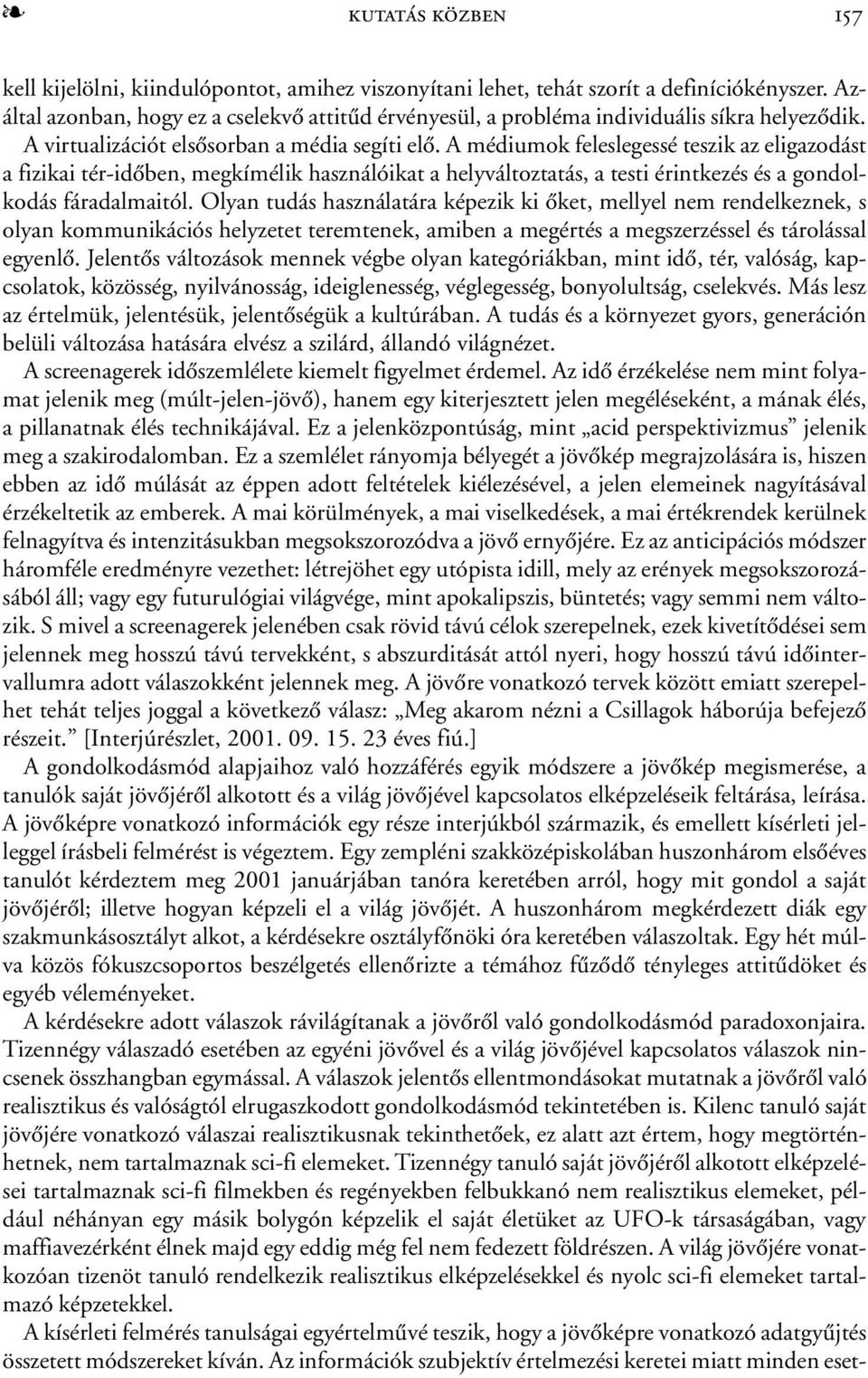 A médiumok feleslegessé teszik az eligazodást a fizikai tér-idõben, megkímélik használóikat a helyváltoztatás, a testi érintkezés és a gondolkodás fáradalmaitól.