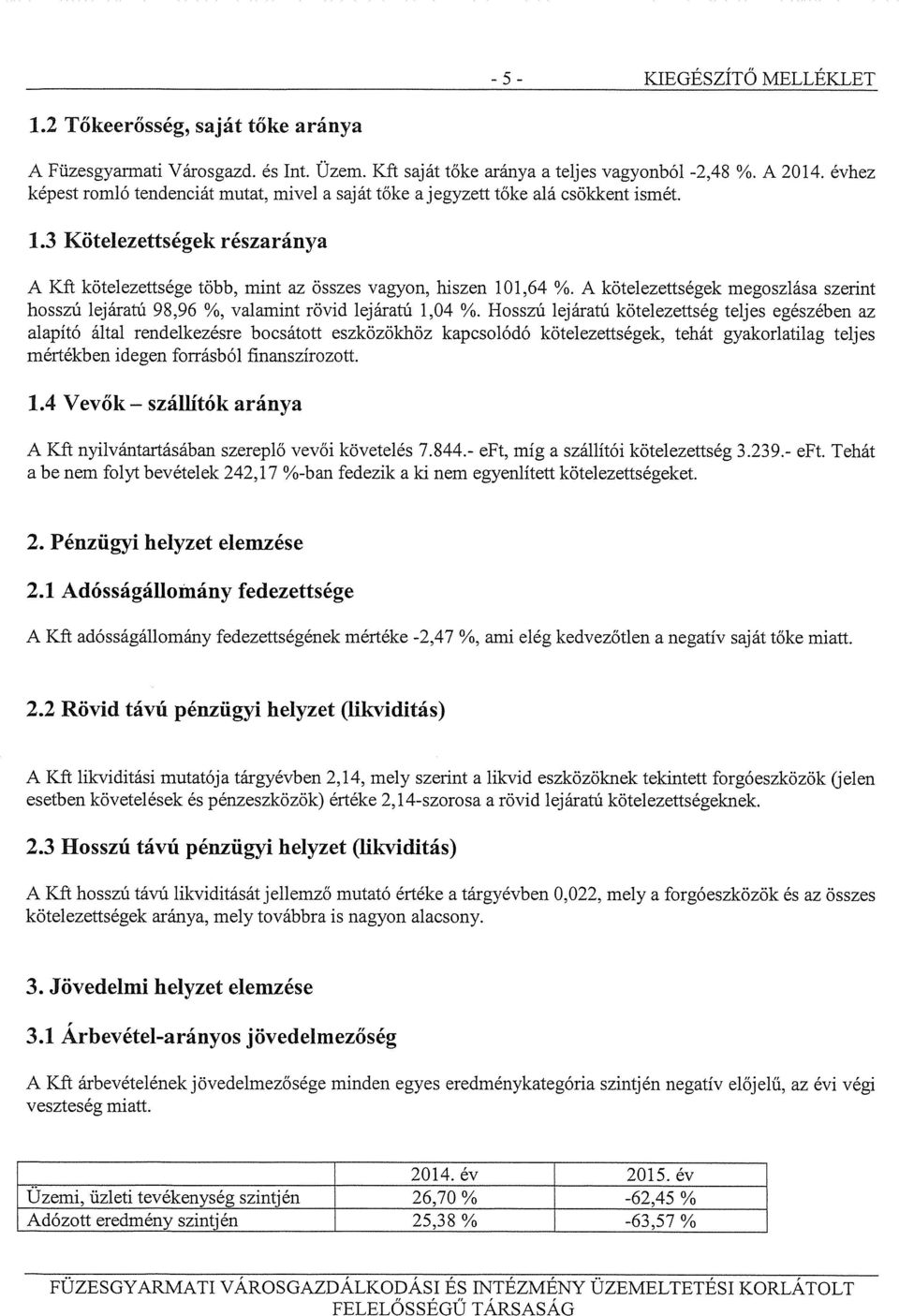 A kötelezettségek megoszlása szerint hosszú lejáratú 98,96 % valamint rövid lejáratú 1,04 %.