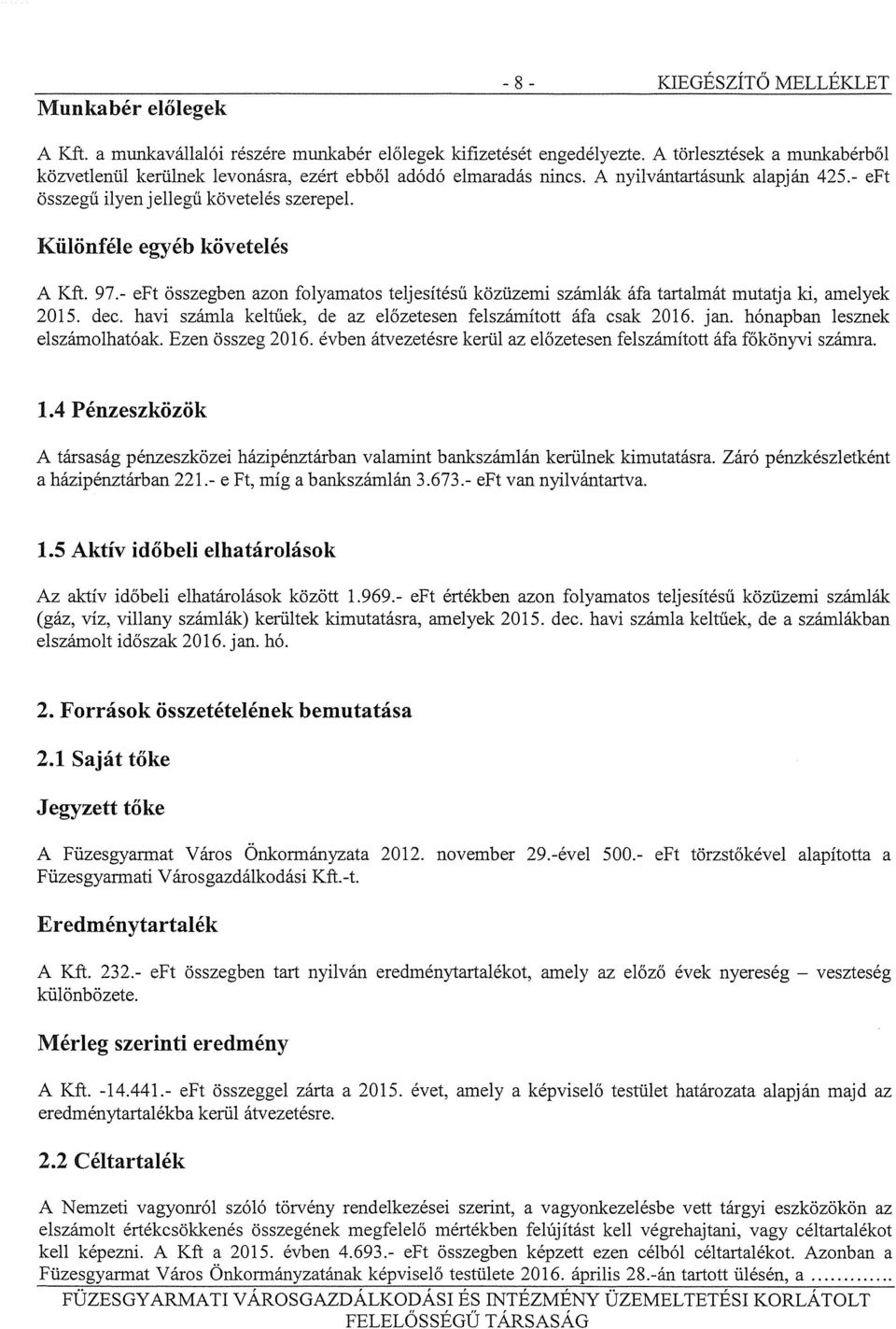 Különféle egyéb követelés A Kft. 97.- eft összegben azon folyamatos teljesítésű közüzemi számlák áfa tartalmát mutatja ki, amelyek 2015. dec.