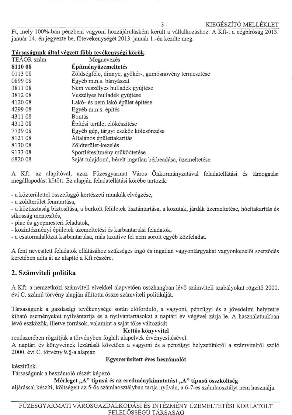 n.s. építés 4311 08 Bontás 4312 08 Epítési terület előkészítése 7739 08 Egyéb gép, tárgyi eszköz kölcsönzése 8121 08 Altalános épülettakarítás 8130 08 Zöldterület-kezelés 9133 08 Sportlétesítmény