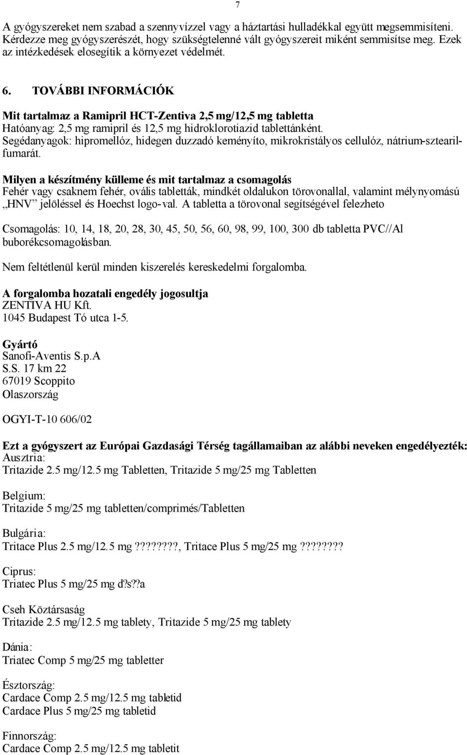 TOVÁBBI INFORMÁCIÓK Mit tartalmaz a Ramipril HCT-Zentiva 2,5 mg/12,5 mg tabletta Hatóanyag: 2,5 mg ramipril és 12,5 mg hidroklorotiazid tablettánként.