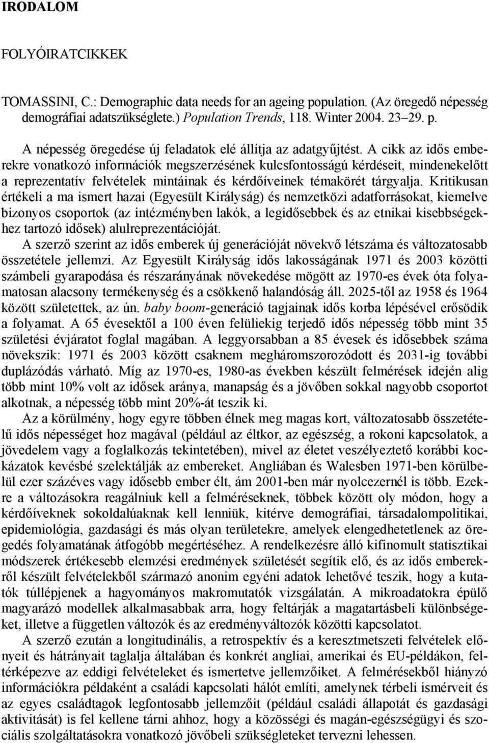 Kritikusan értékeli a ma ismert hazai (Egyesült Királyság) és nemzetközi adatforrásokat, kiemelve bizonyos csoportok (az intézményben lakók, a legidősebbek és az etnikai kisebbségekhez tartozó