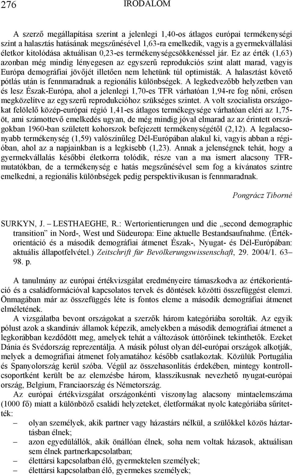 Ez az érték (1,63) azonban még mindig lényegesen az egyszerű reprodukciós szint alatt marad, vagyis Európa demográfiai jövőjét illetően nem lehetünk túl optimisták.