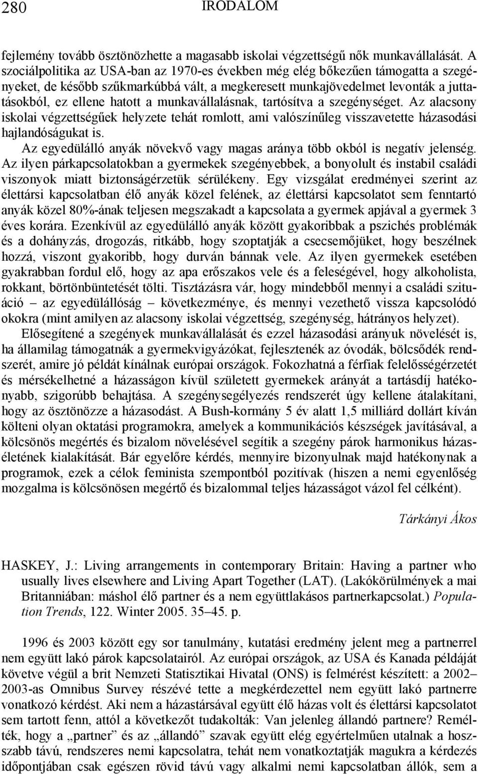 munkavállalásnak, tartósítva a szegénységet. Az alacsony iskolai végzettségűek helyzete tehát romlott, ami valószínűleg visszavetette házasodási hajlandóságukat is.