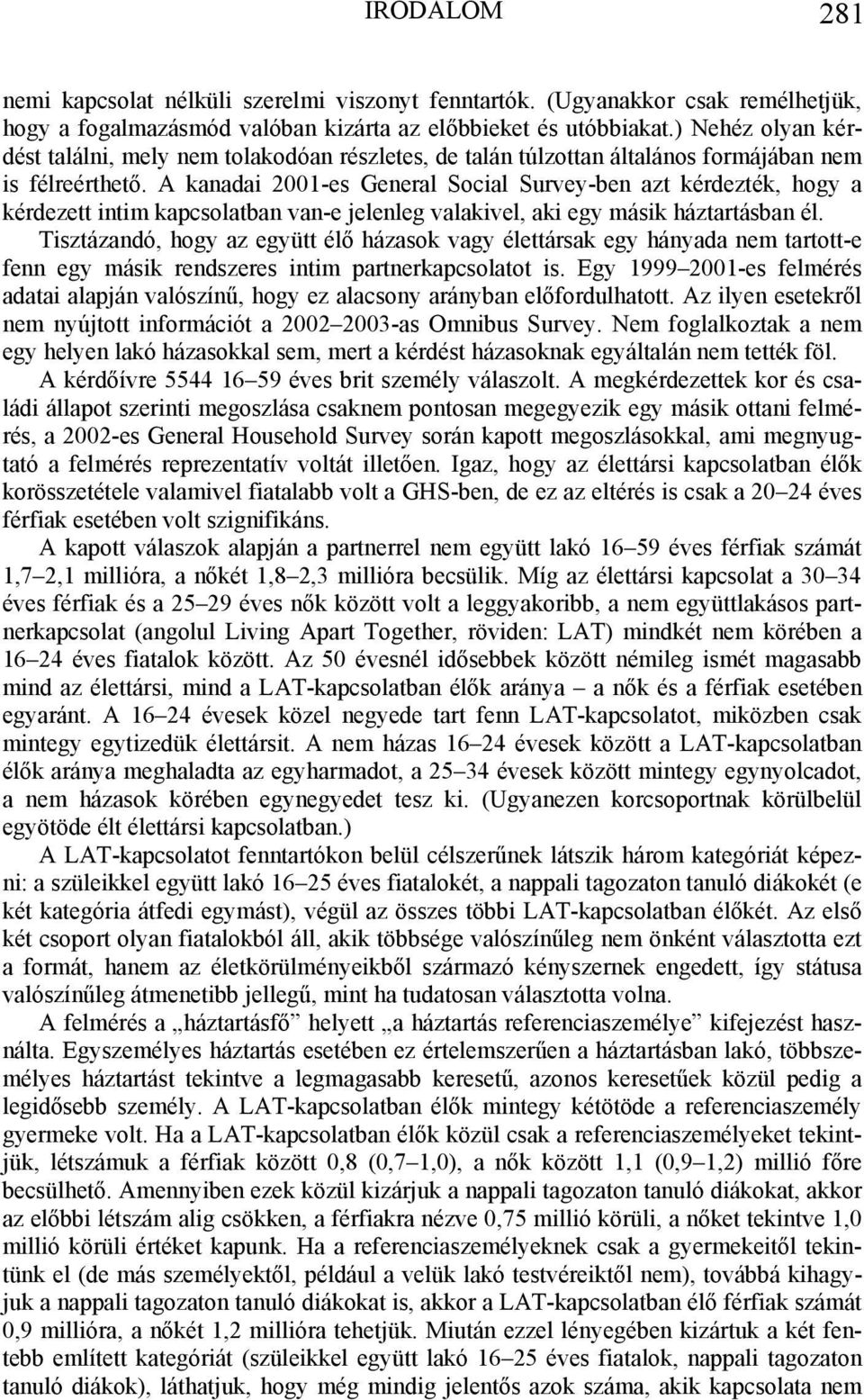 A kanadai 2001-es General Social Survey-ben azt kérdezték, hogy a kérdezett intim kapcsolatban van-e jelenleg valakivel, aki egy másik háztartásban él.