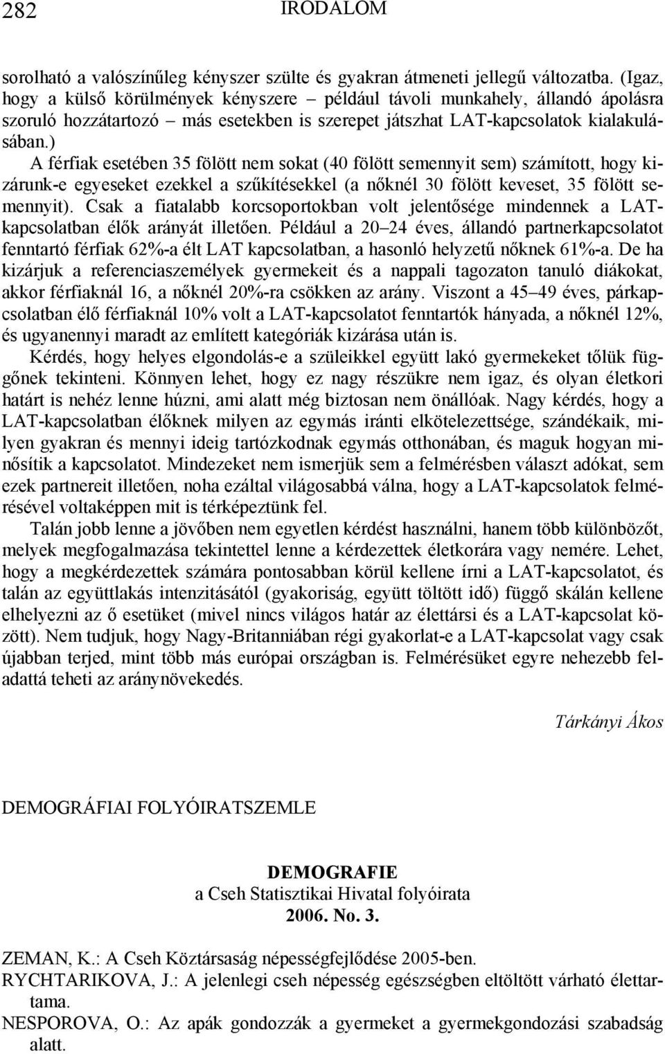 ) A férfiak esetében 35 fölött nem sokat (40 fölött semennyit sem) számított, hogy kizárunk-e egyeseket ezekkel a szűkítésekkel (a nőknél 30 fölött keveset, 35 fölött semennyit).