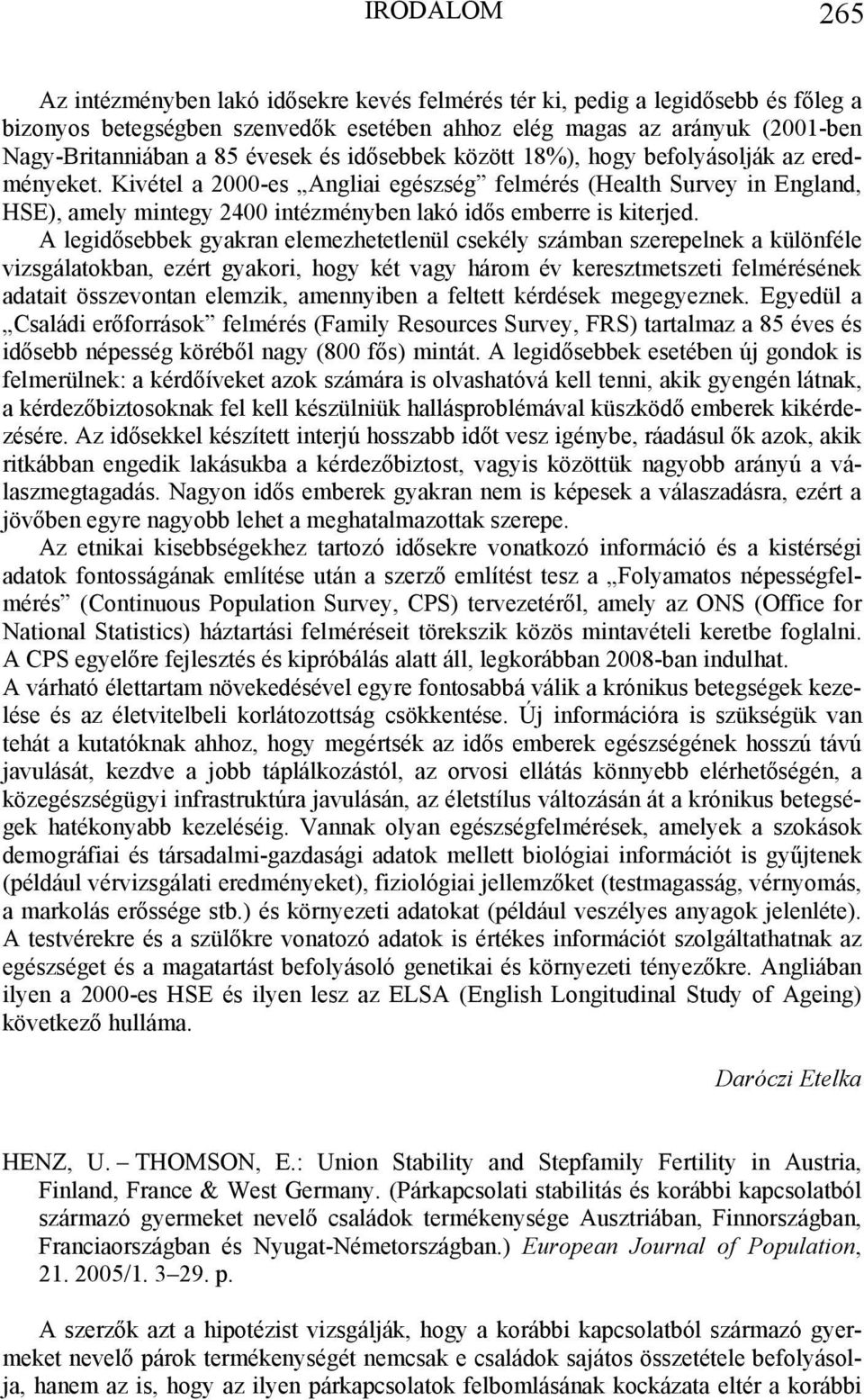 Kivétel a 2000-es Angliai egészség felmérés (Health Survey in England, HSE), amely mintegy 2400 intézményben lakó idős emberre is kiterjed.