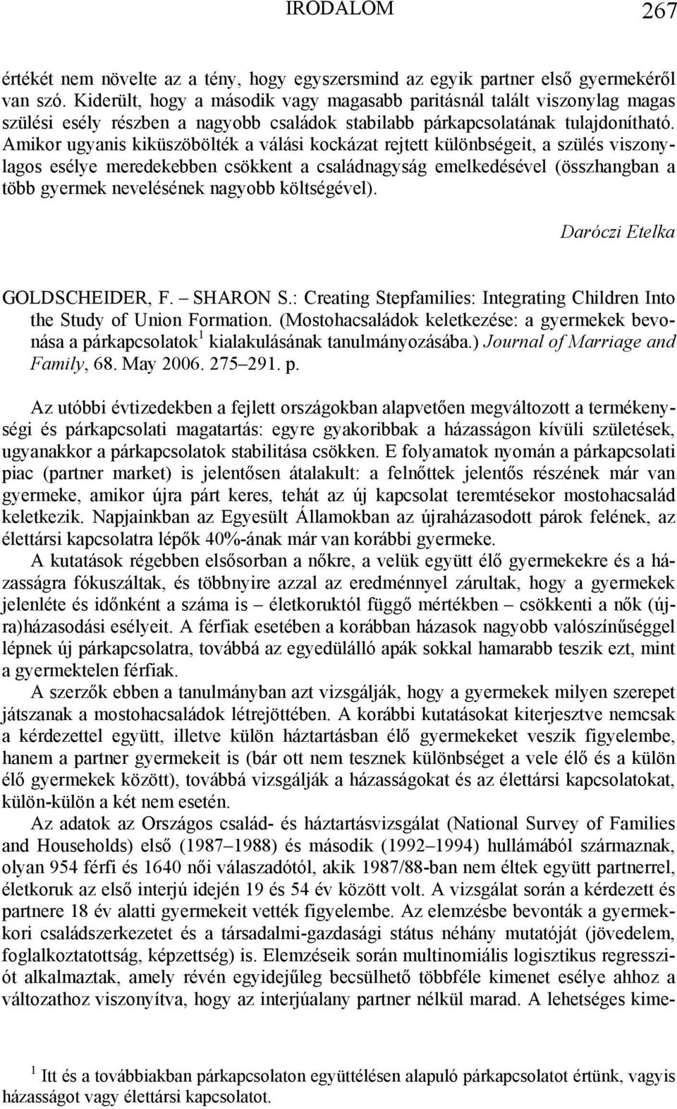 Amikor ugyanis kiküszöbölték a válási kockázat rejtett különbségeit, a szülés viszonylagos esélye meredekebben csökkent a családnagyság emelkedésével (összhangban a több gyermek nevelésének nagyobb