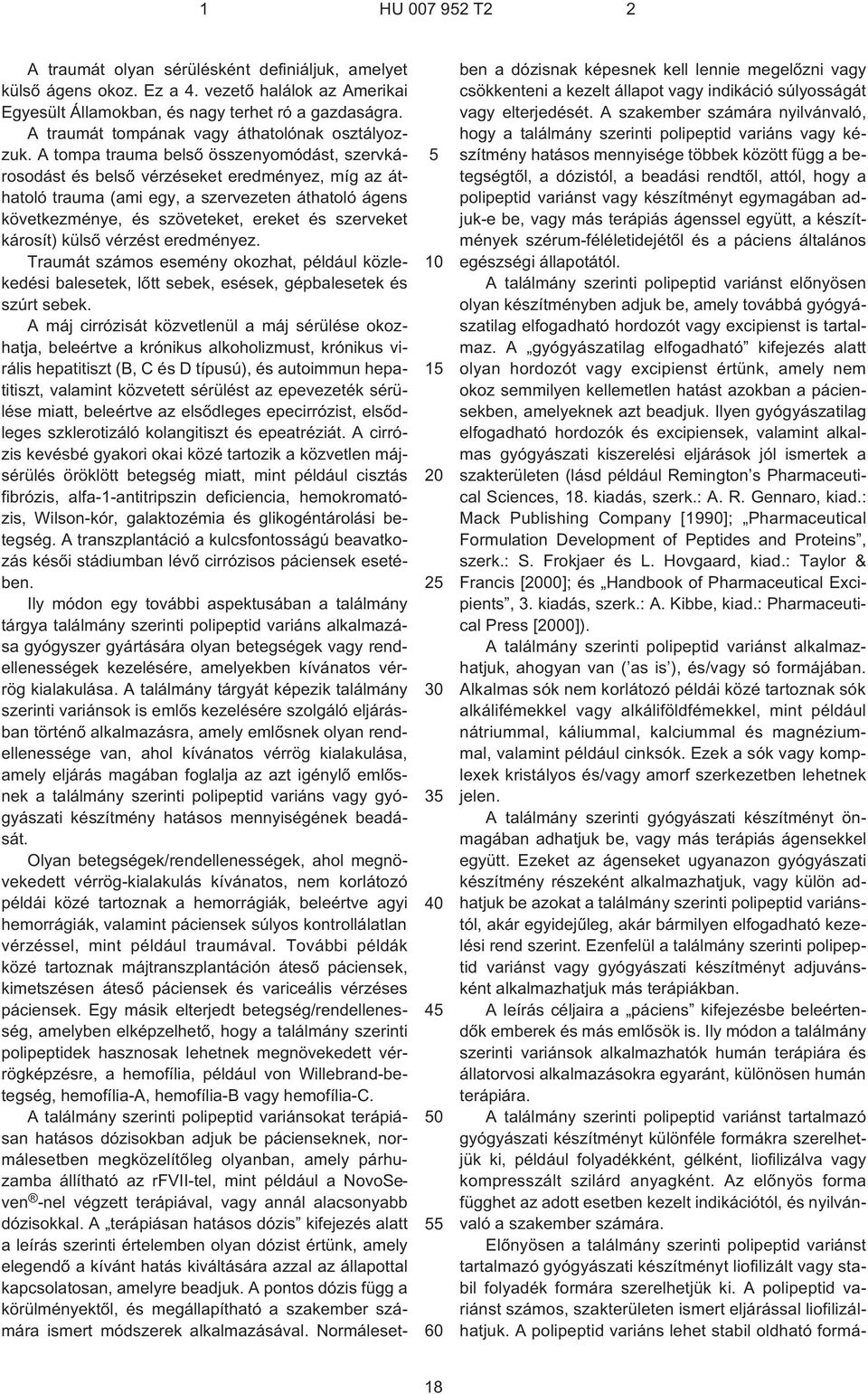 A tompa trauma belsõ összenyomódást, szervkárosodást és belsõ vérzéseket eredményez, míg az áthatoló trauma (ami egy, a szervezeten áthatoló ágens következménye, és szöveteket, ereket és szerveket