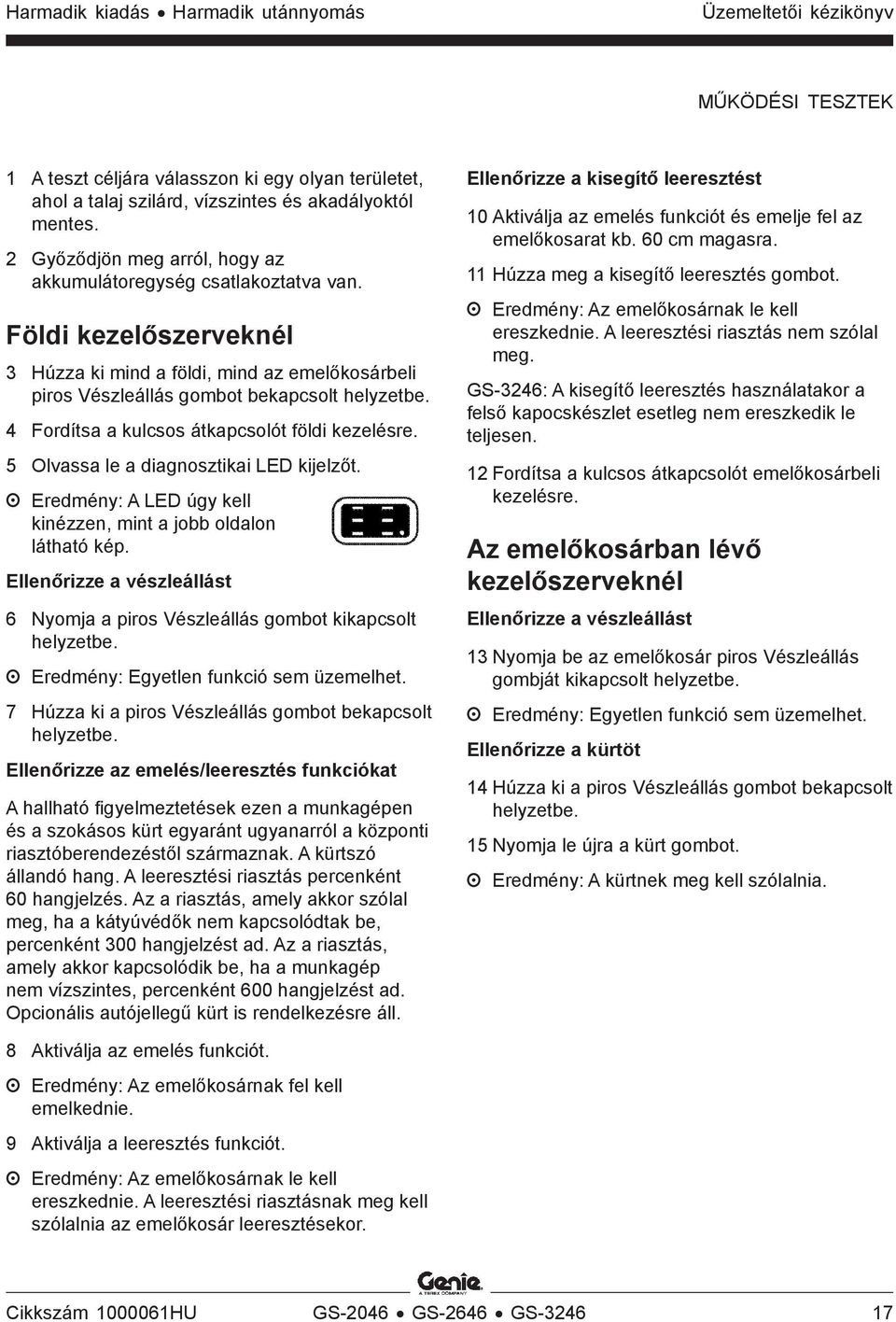 4 Fordítsa a kulcsos átkapcsolót földi kezelésre. 5 Olvassa le a diagnosztikai LED kijelzőt. Eredmény: A LED úgy kell kinézzen, mint a jobb oldalon látható kép.