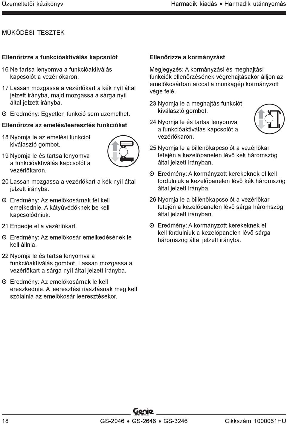 Ellenőrizze az emelés/leeresztés funkciókat 18 Nyomja le az emelési funkciót kiválasztó gombot. 19 Nyomja le és tartsa lenyomva a funkcióaktiválás kapcsolót a vezérlőkaron.