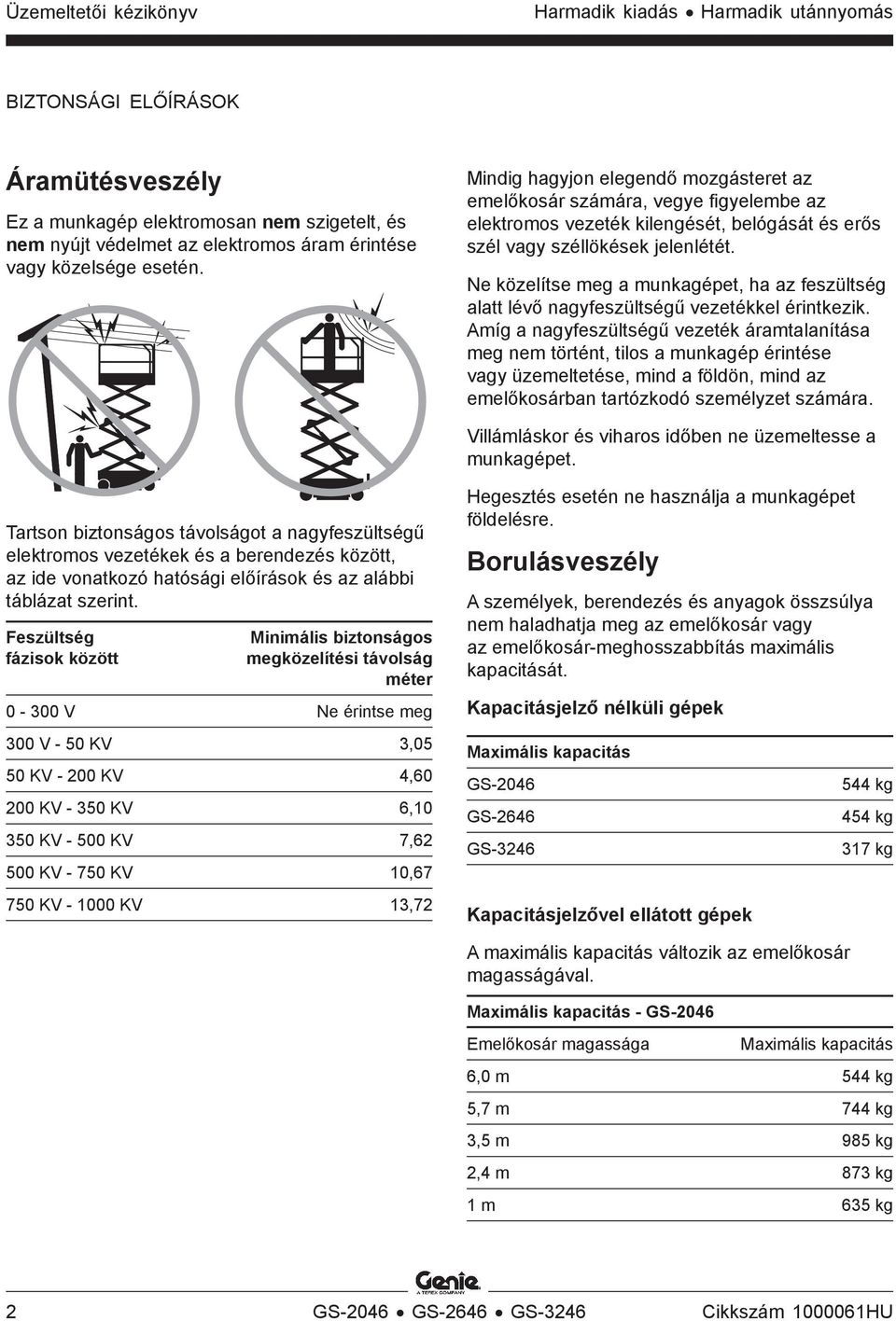 Ne közelítse meg a munkagépet, ha az feszültség alatt lévő nagyfeszültségű vezetékkel érintkezik.