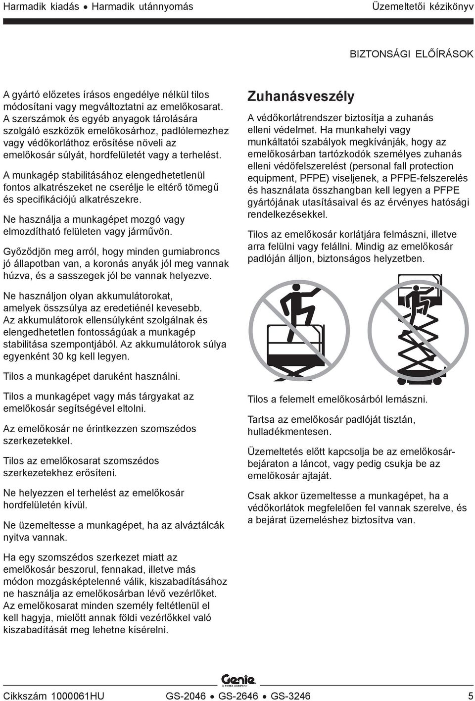 A munkagép stabilitásához elengedhetetlenül fontos alkatrészeket ne cserélje le eltérő tömegű és specifikációjú alkatrészekre.