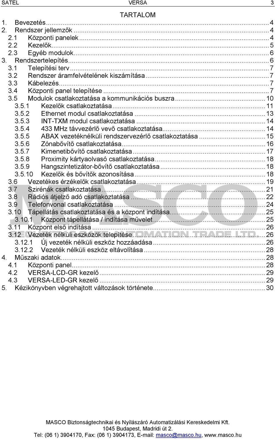 ..13 3.5.3 INT-TXM modul csatlakoztatása...14 3.5.4 433 MHz távvezérlő vevő csatlakoztatása...14 3.5.5 ABAX vezetéknélküli rendszervezérlő csatlakoztatása...15 3.5.6 Zónabővítő csatlakoztatása...16 3.