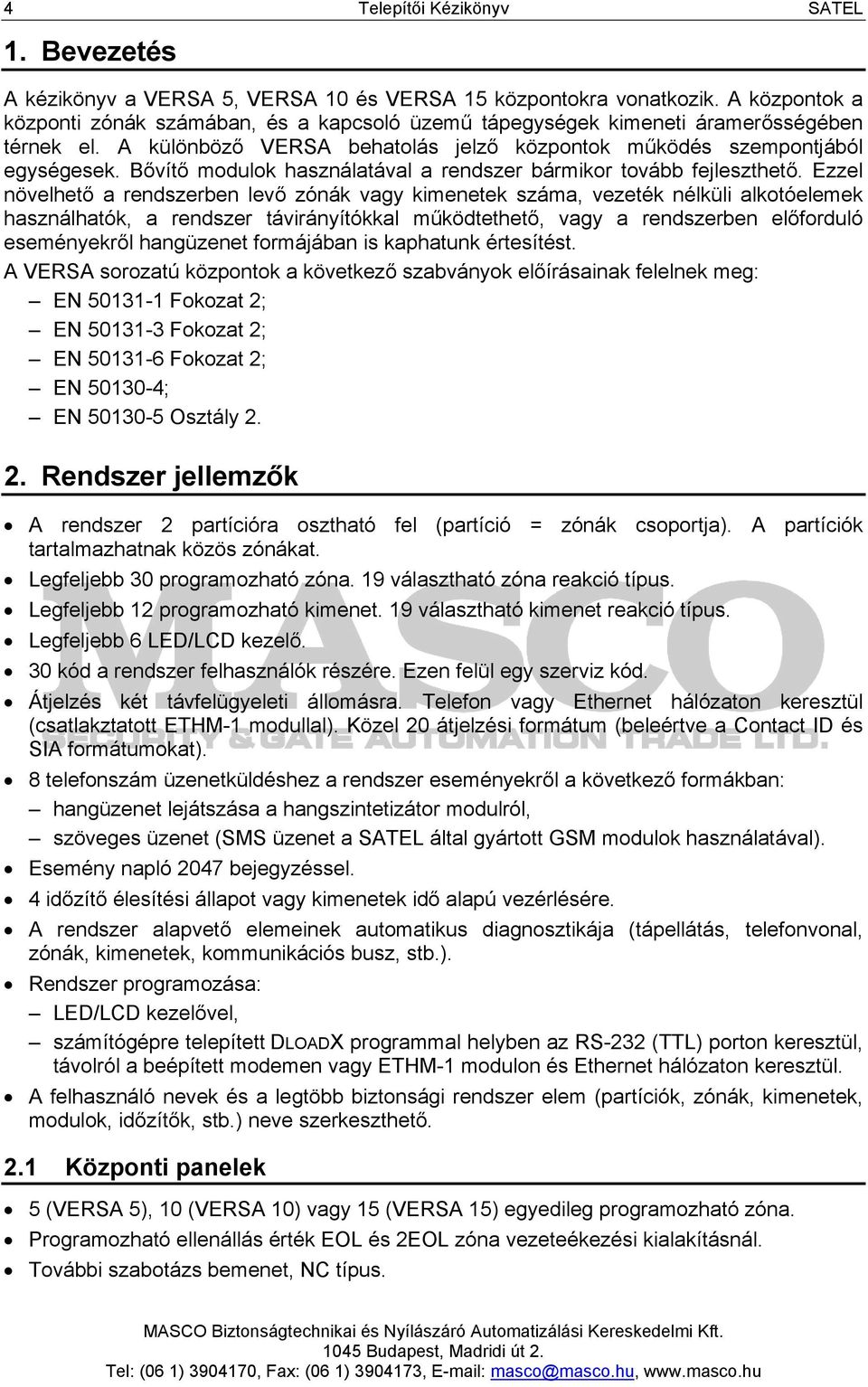 Ezzel növelhető a rendszerben levő zónák vagy kimenetek száma, vezeték nélküli alkotóelemek használhatók, a rendszer távirányítókkal működtethető, vagy a rendszerben előforduló eseményekről