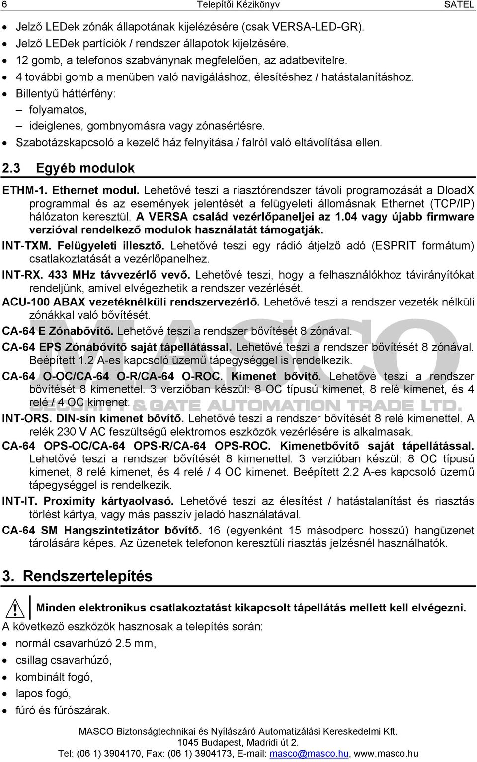 Billentyű háttérfény: folyamatos, ideiglenes, gombnyomásra vagy zónasértésre. Szabotázskapcsoló a kezelő ház felnyitása / falról való eltávolítása ellen. 2.3 Egyéb modulok ETHM-1. Ethernet modul.