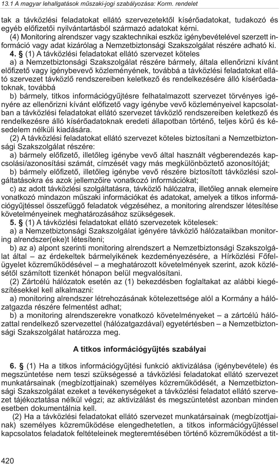 (1) A távközlési feladatokat ellátó szervezet köteles a) a Nemzetbiztonsági Szakszolgálat részére bármely, általa ellenõrizni kívánt elõfizetõ vagy igénybevevõ közleményének, továbbá a távközlési