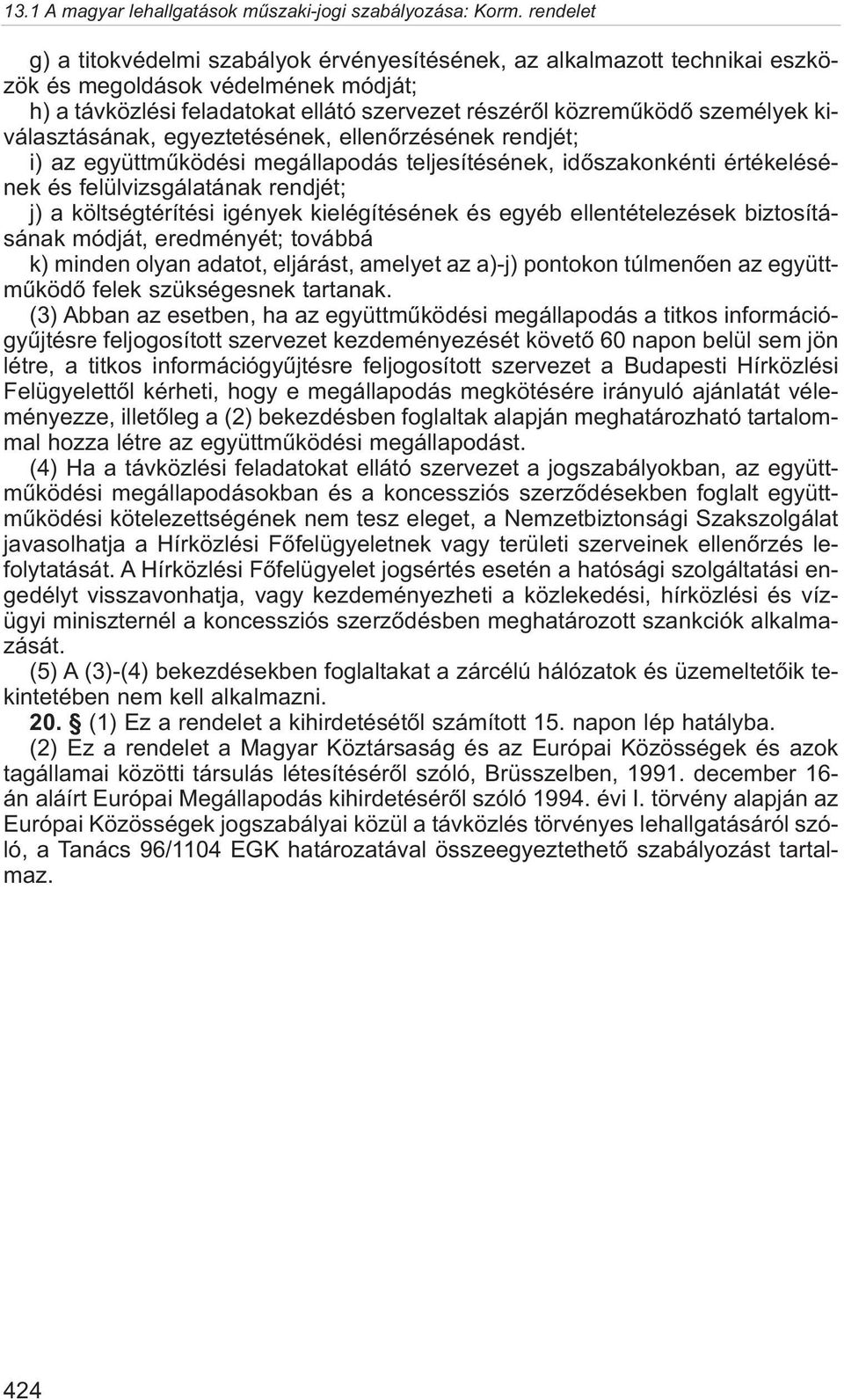 kielégítésének és egyéb ellentételezések biztosításának módját, eredményét; továbbá k) minden olyan adatot, eljárást, amelyet az a)-j) pontokon túlmenõen az együttmûködõ felek szükségesnek tartanak.