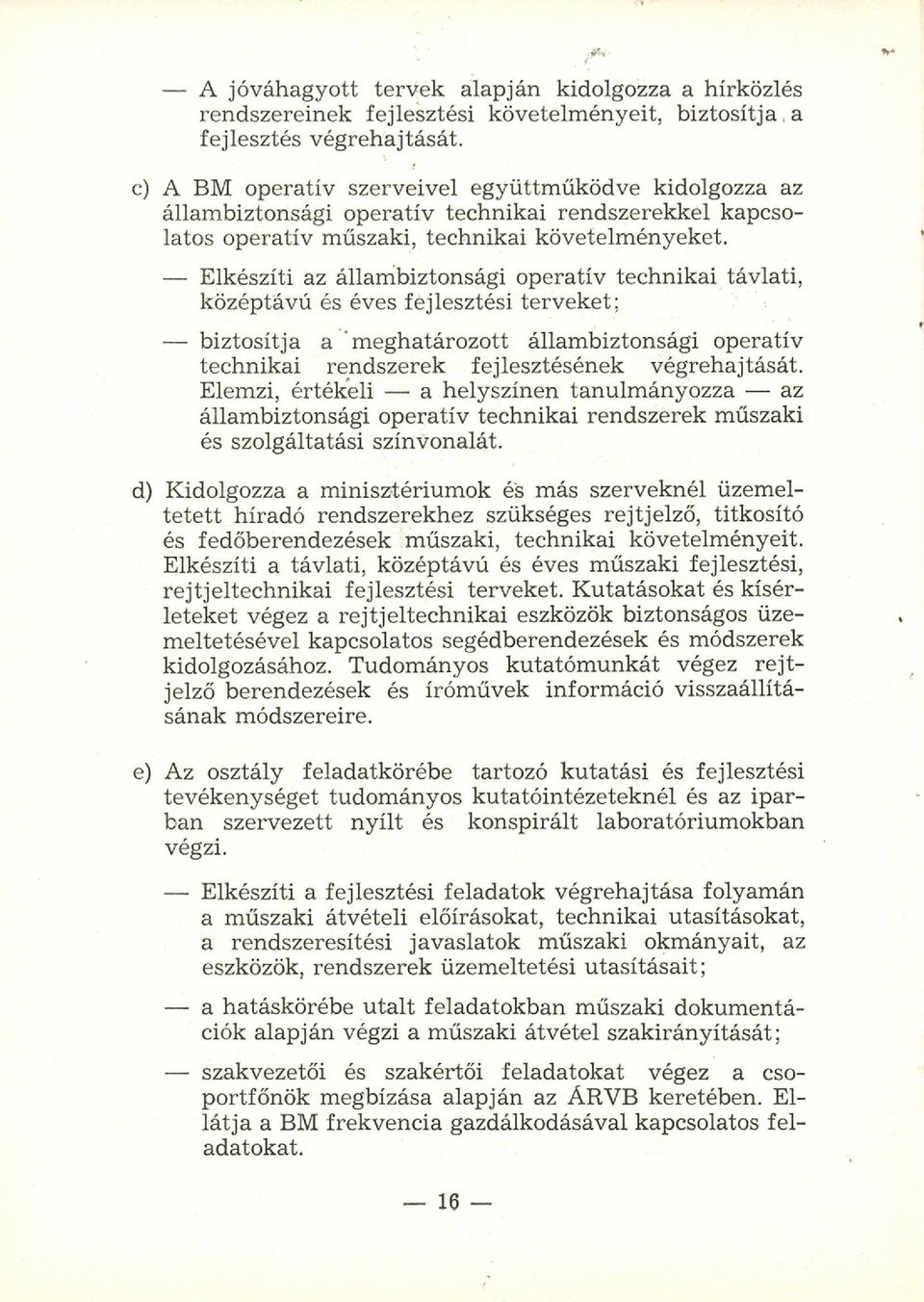 - Elkészíti az állambiztonsági operatív technikai távlati, középtávú és éves fejlesztési terveket; - biztosítja a m eghatározott állambiztonsági operatív technikai rendszerek fejlesztésének