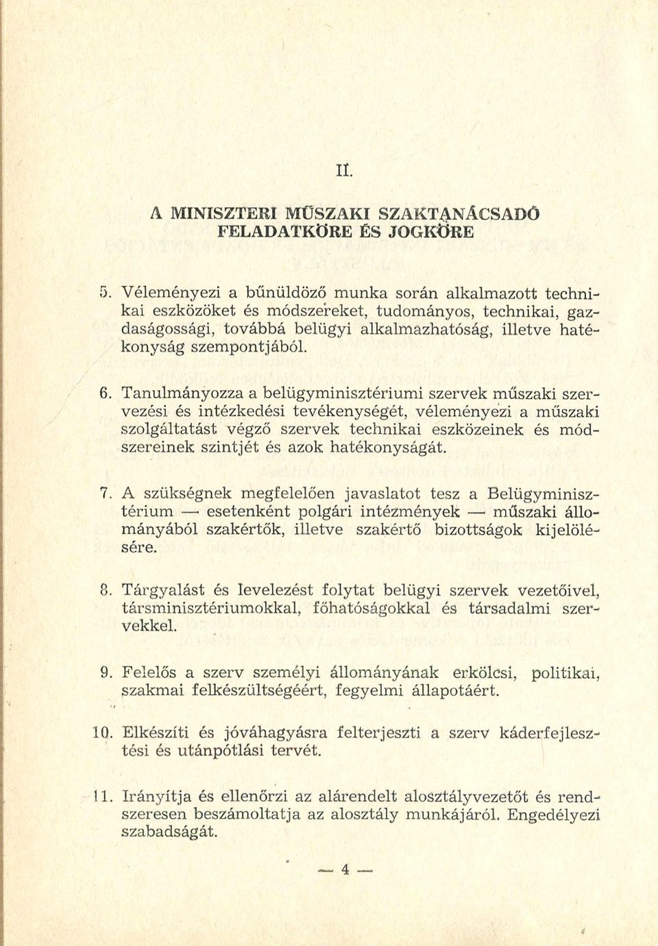 Tanulmányozza a belügyminisztériumi szervek műszaki szervezési és intézkedési tevékenységét, véleményezi a műszaki szolgáltatást végző szervek technikai eszközeinek és módszereinek szintjét és azok