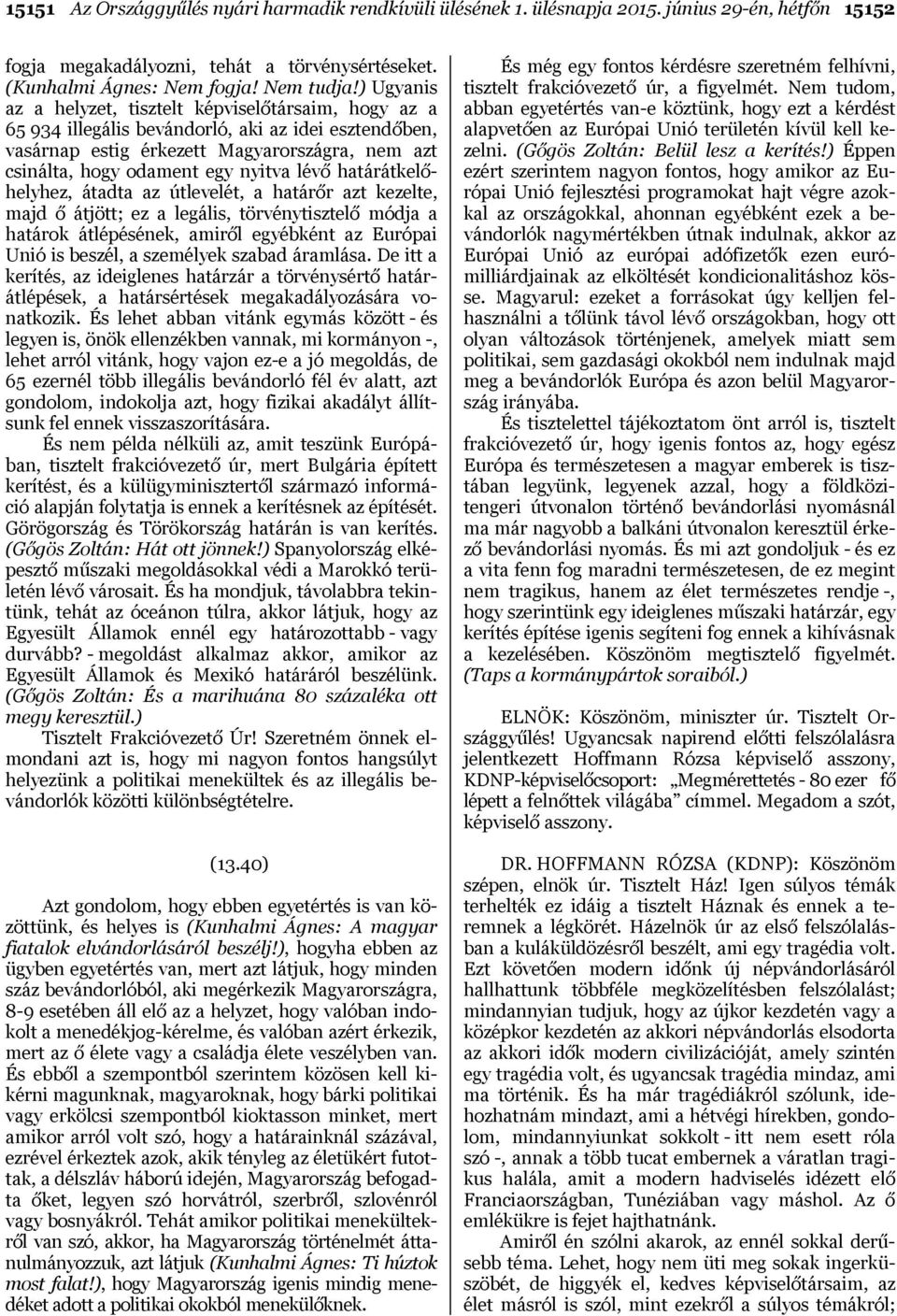 lévő határátkelőhelyhez, átadta az útlevelét, a határőr azt kezelte, majd ő átjött; ez a legális, törvénytisztelő módja a határok átlépésének, amiről egyébként az Európai Unió is beszél, a személyek