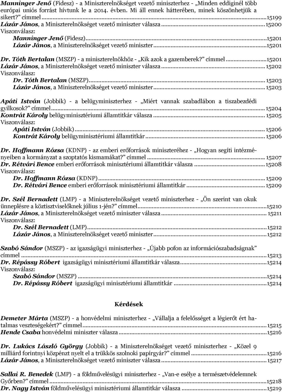 Tóth Bertalan (MSZP) - a miniszterelnökhöz - Kik azok a gazemberek? címmel...15201 Lázár János, a Miniszterelnökséget vezető miniszter válasza... 15202 Viszonválasz: Dr. Tóth Bertalan (MSZP).