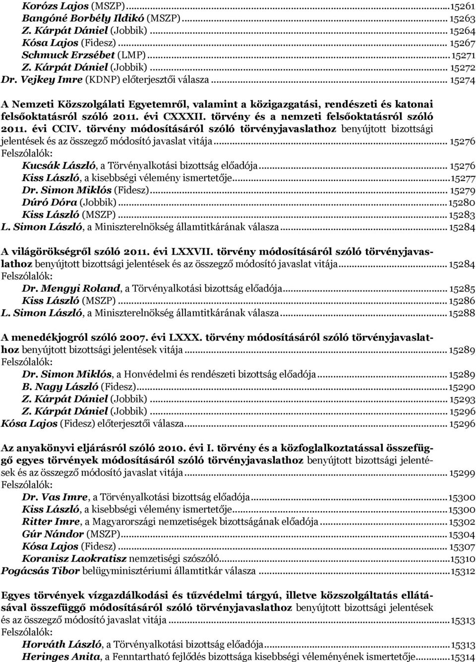 törvény és a nemzeti felsőoktatásról szóló 2011. évi CCIV. törvény módosításáról szóló törvényjavaslathoz benyújtott bizottsági jelentések és az összegző módosító javaslat vitája.