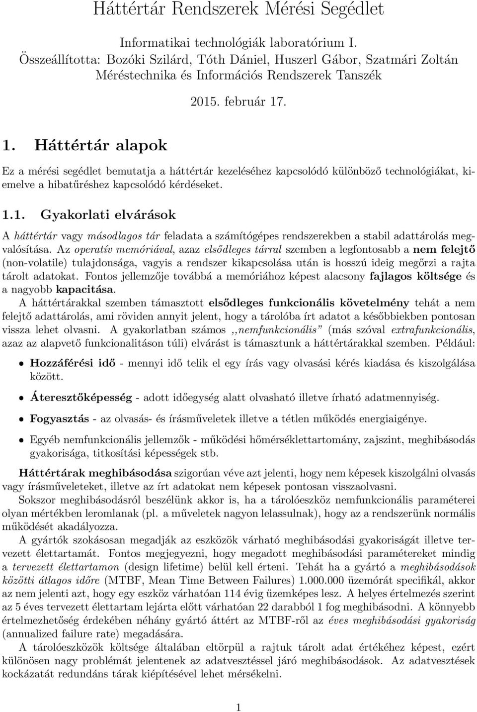 . 1. Háttértár alapok Ez a mérési segédlet bemutatja a háttértár kezeléséhez kapcsolódó különböző technológiákat, kiemelve a hibatűréshez kapcsolódó kérdéseket. 1.1. Gyakorlati elvárások A háttértár vagy másodlagos tár feladata a számítógépes rendszerekben a stabil adattárolás megvalósítása.