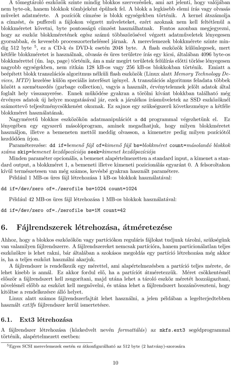 A kernel átszámolja a címzést, és puffereli a fájlokon végzett műveleteket, ezért azoknak nem kell feltétlenül a blokkméretet követni, byte pontosságú címzést használhatnak.