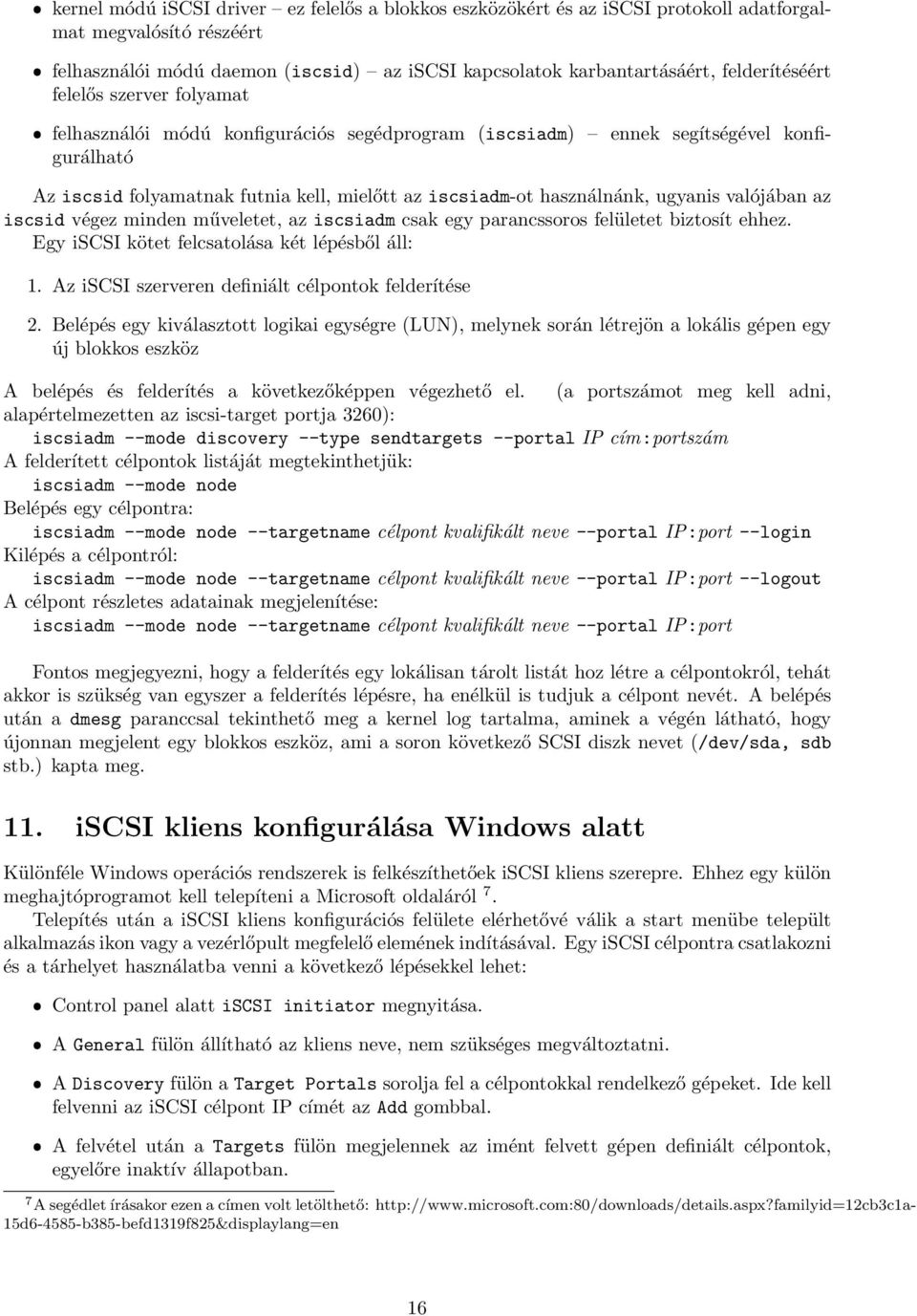 használnánk, ugyanis valójában az iscsid végez minden műveletet, az iscsiadm csak egy parancssoros felületet biztosít ehhez. Egy iscsi kötet felcsatolása két lépésből áll: 1.