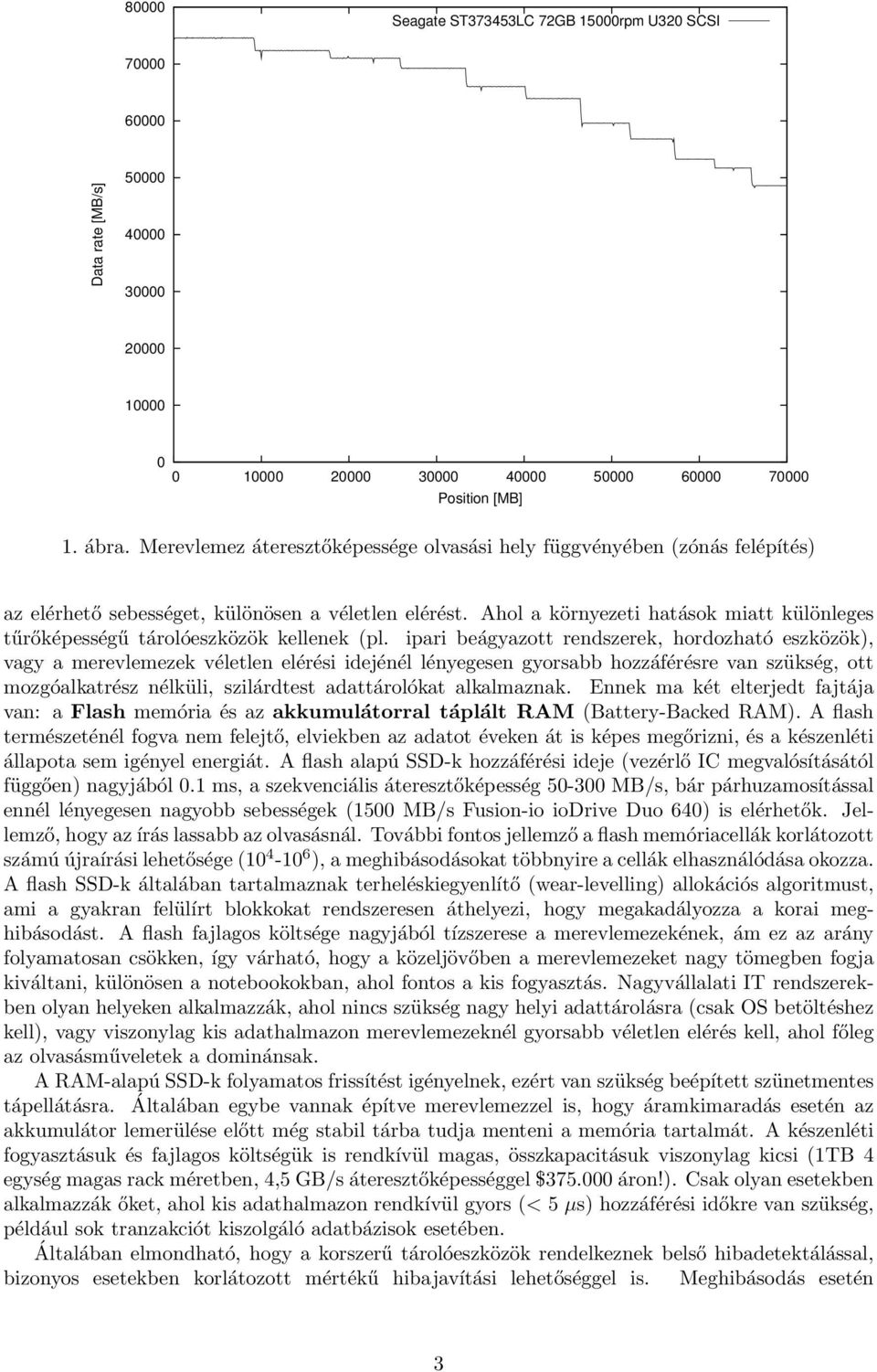 Ahol a környezeti hatások miatt különleges tűrőképességű tárolóeszközök kellenek (pl.