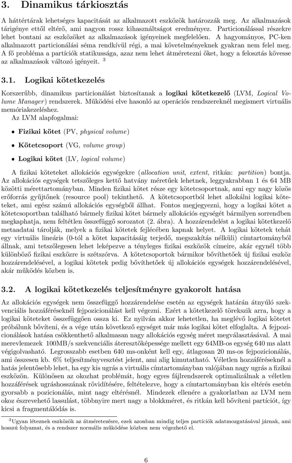 A hagyományos, PC-ken alkalmazott particionálási séma rendkívül régi, a mai követelményeknek gyakran nem felel meg.